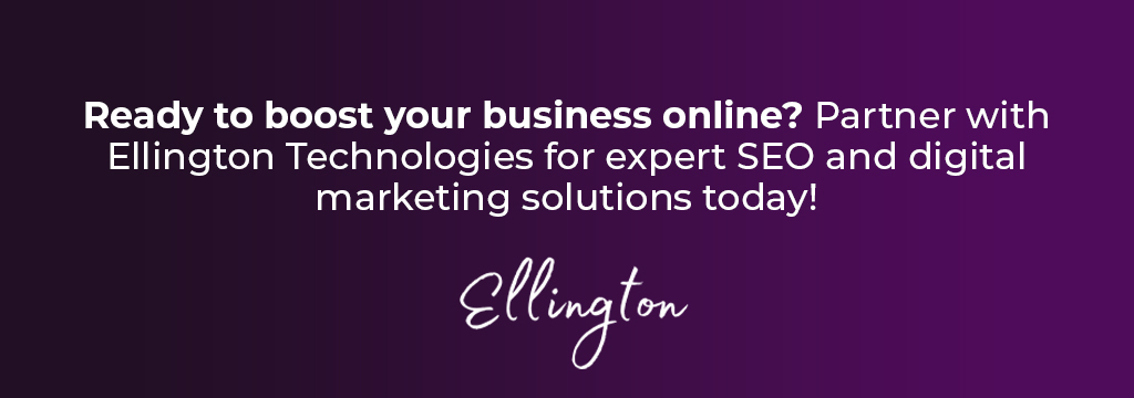 Ready to boost your business online? Partner with Ellington Technologies for expert SEO and digital marketing solutions today!
